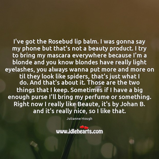 I’ve got the Rosebud lip balm. I was gonna say my phone Image