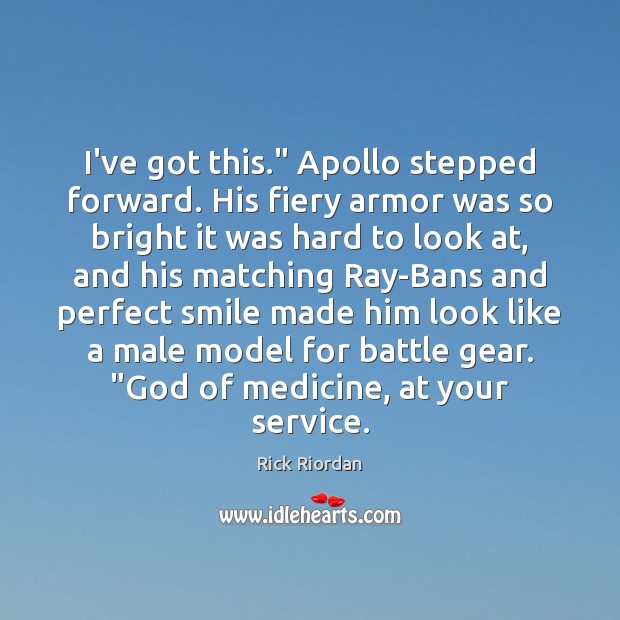 I’ve got this.” Apollo stepped forward. His fiery armor was so bright Rick Riordan Picture Quote