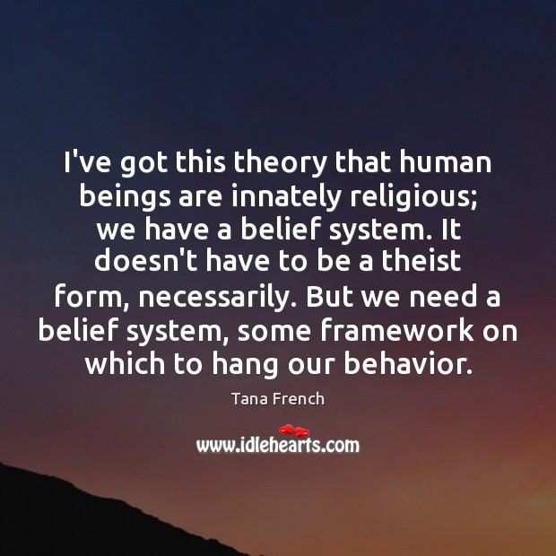 I’ve got this theory that human beings are innately religious; we have Image