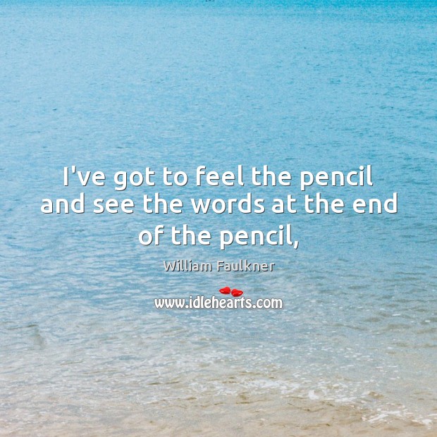 I’ve got to feel the pencil and see the words at the end of the pencil, Image