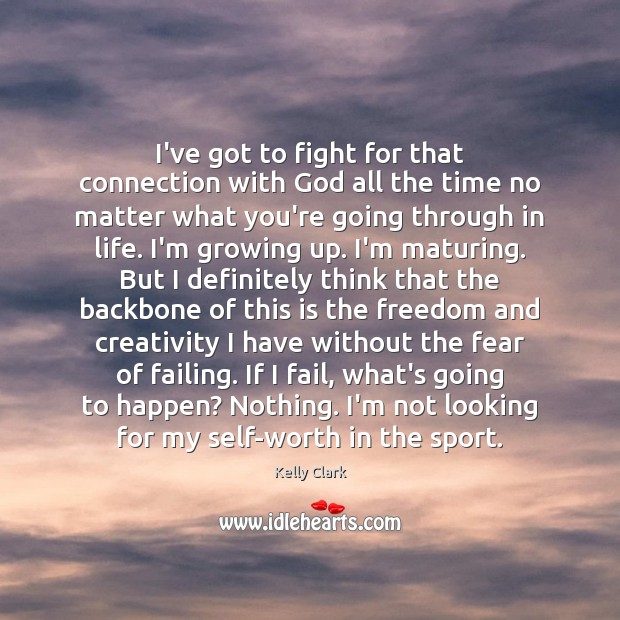 I’ve got to fight for that connection with God all the time Kelly Clark Picture Quote