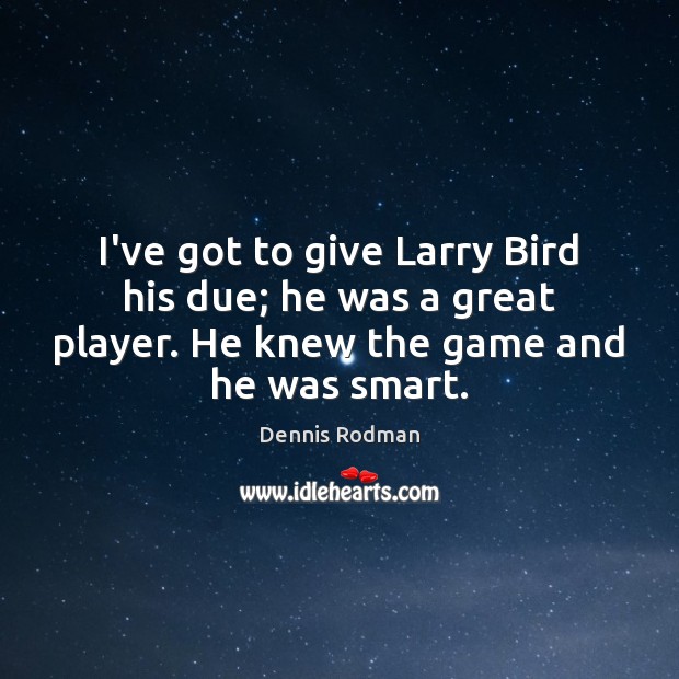 I’ve got to give Larry Bird his due; he was a great Dennis Rodman Picture Quote