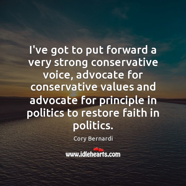 I’ve got to put forward a very strong conservative voice, advocate for Cory Bernardi Picture Quote