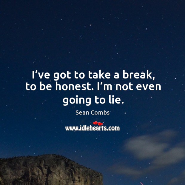 I’ve got to take a break, to be honest. I’m not even going to lie. Sean Combs Picture Quote