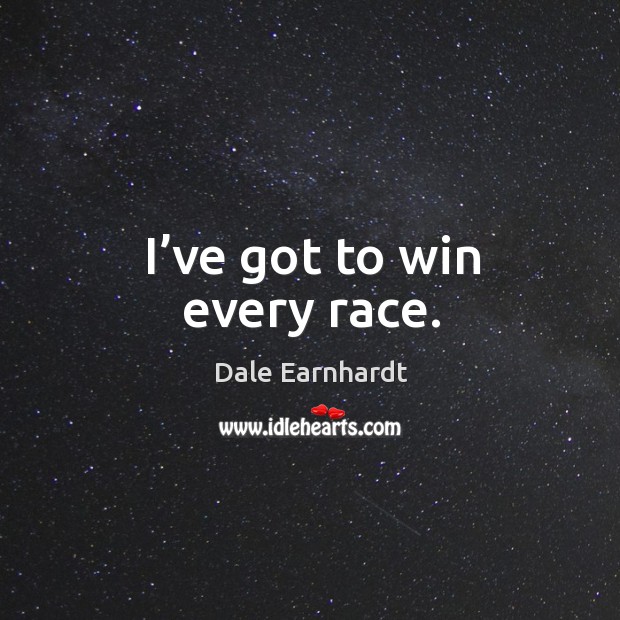 I’ve got to win every race. Image