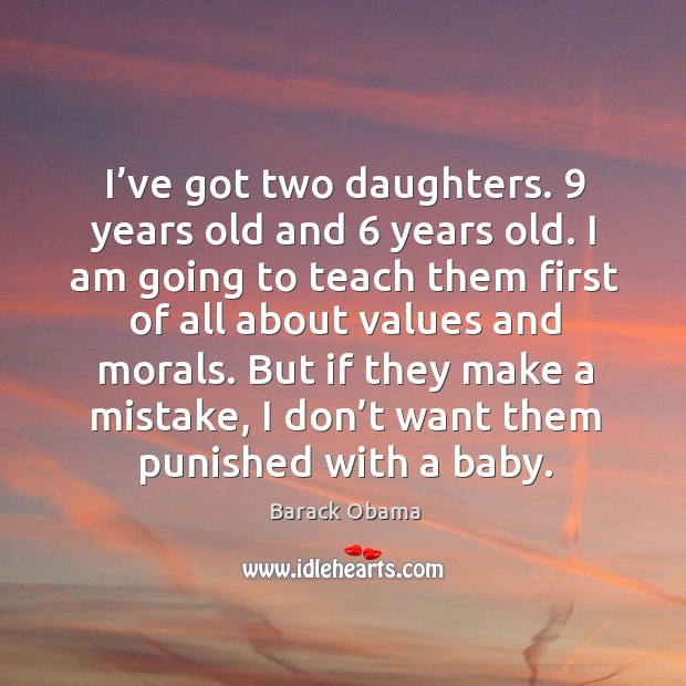 I’ve got two daughters. 9 years old and 6 years old. I am going to teach them first Barack Obama Picture Quote