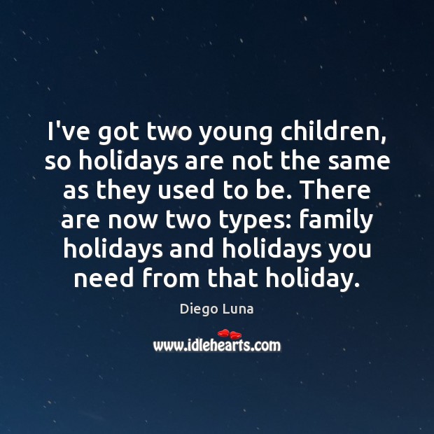 I’ve got two young children, so holidays are not the same as Diego Luna Picture Quote