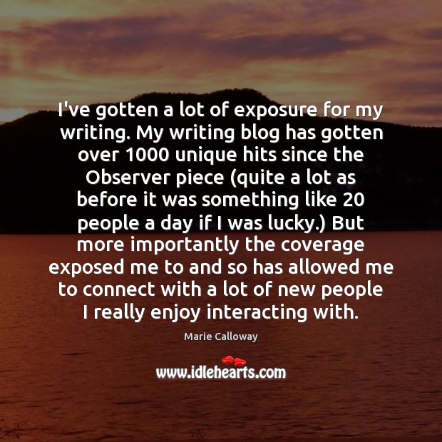 I’ve gotten a lot of exposure for my writing. My writing blog Marie Calloway Picture Quote