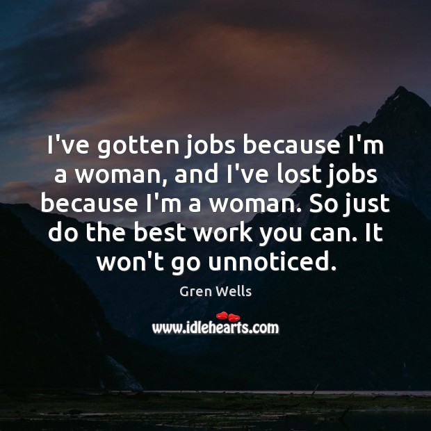 I’ve gotten jobs because I’m a woman, and I’ve lost jobs because Image