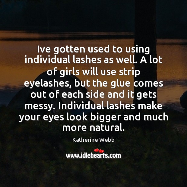 Ive gotten used to using individual lashes as well. A lot of Katherine Webb Picture Quote