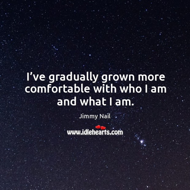 I’ve gradually grown more comfortable with who I am and what I am. Image