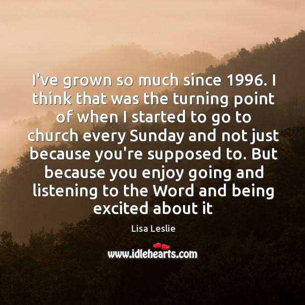 I’ve grown so much since 1996. I think that was the turning point Lisa Leslie Picture Quote