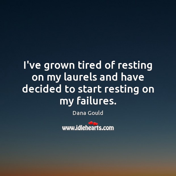 I’ve grown tired of resting on my laurels and have decided to 