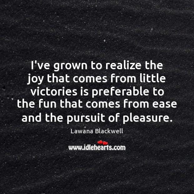 I’ve grown to realize the joy that comes from little victories is Lawana Blackwell Picture Quote