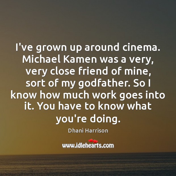 I’ve grown up around cinema. Michael Kamen was a very, very close Dhani Harrison Picture Quote