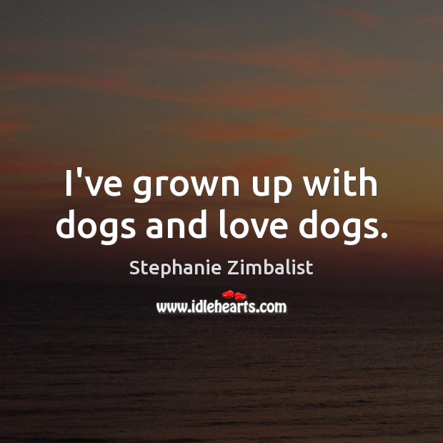 I’ve grown up with dogs and love dogs. Image