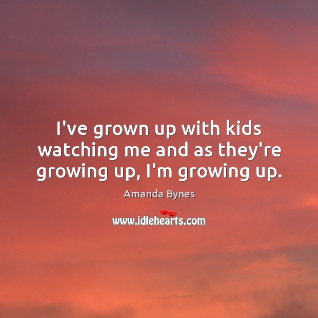 I’ve grown up with kids watching me and as they’re growing up, I’m growing up. Image