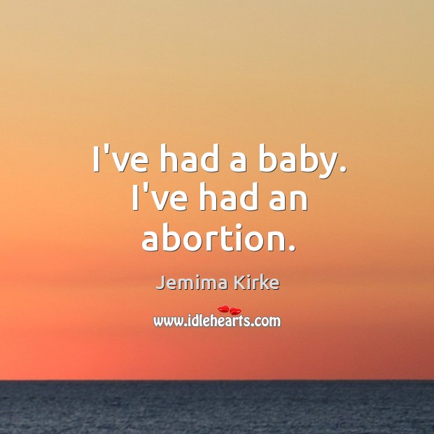 I’ve had a baby. I’ve had an abortion. Jemima Kirke Picture Quote