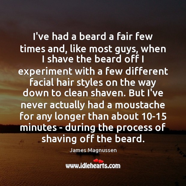 I’ve had a beard a fair few times and, like most guys, James Magnussen Picture Quote