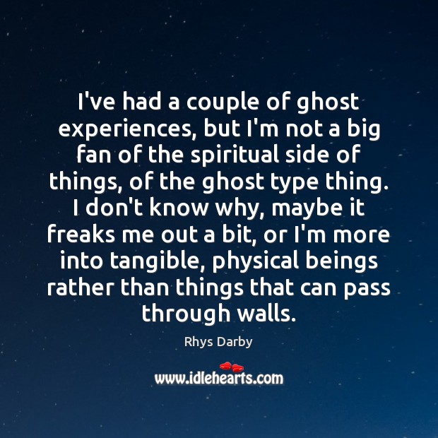 I’ve had a couple of ghost experiences, but I’m not a big Rhys Darby Picture Quote