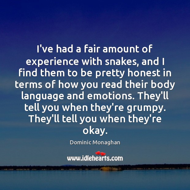I’ve had a fair amount of experience with snakes, and I find Dominic Monaghan Picture Quote