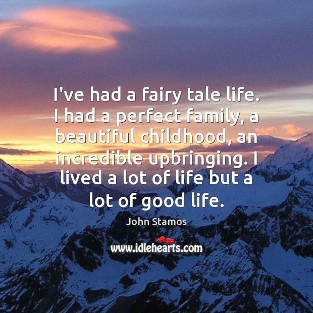 I’ve had a fairy tale life. I had a perfect family, a John Stamos Picture Quote