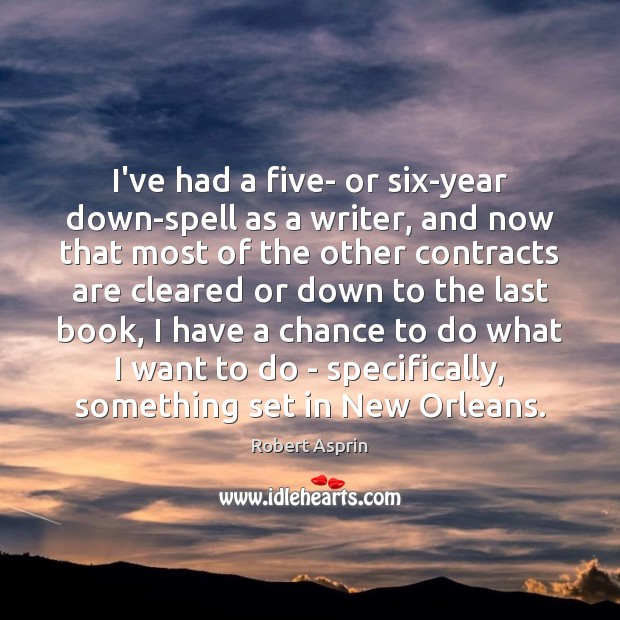 I’ve had a five- or six-year down-spell as a writer, and now Robert Asprin Picture Quote