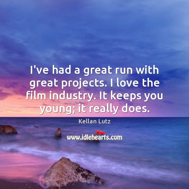 I’ve had a great run with great projects. I love the film Kellan Lutz Picture Quote