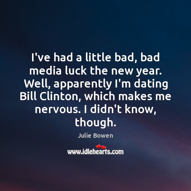 I’ve had a little bad, bad media luck the new year. Well, Julie Bowen Picture Quote
