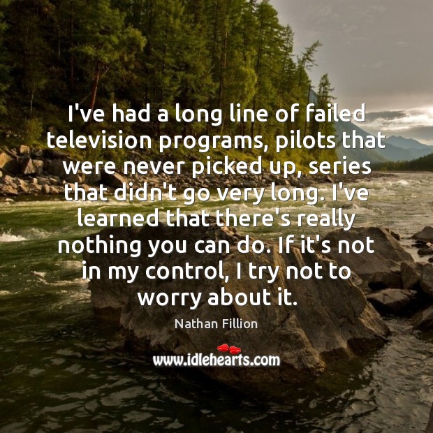 I’ve had a long line of failed television programs, pilots that were Nathan Fillion Picture Quote
