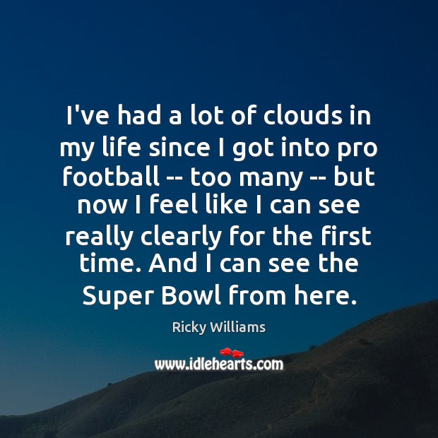 I’ve had a lot of clouds in my life since I got Ricky Williams Picture Quote