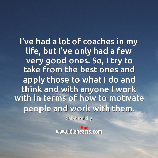 I’ve had a lot of coaches in my life, but I’ve only Gabe Polsky Picture Quote