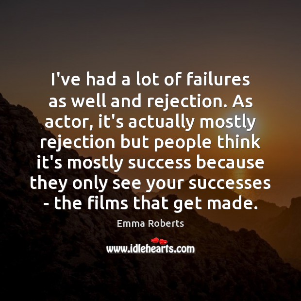 I’ve had a lot of failures as well and rejection. As actor, Image