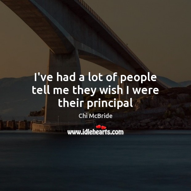 I’ve had a lot of people tell me they wish I were their principal Chi McBride Picture Quote