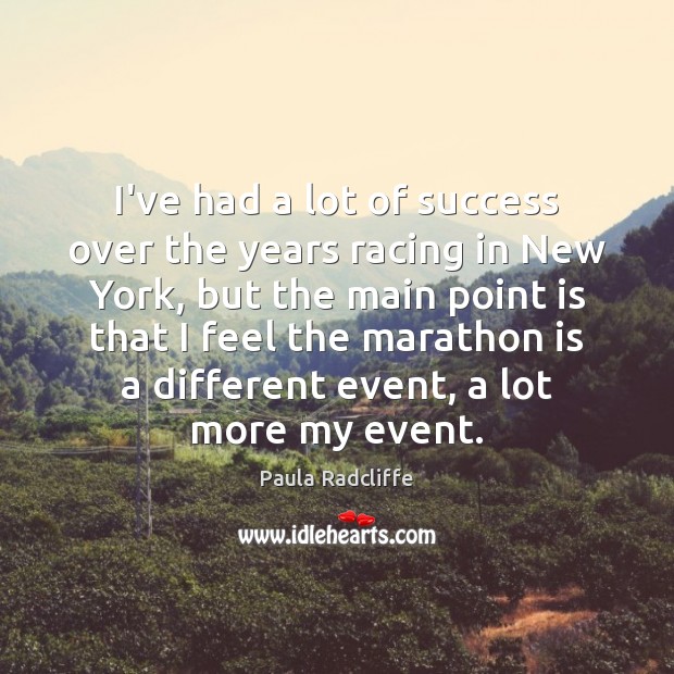 I’ve had a lot of success over the years racing in New Paula Radcliffe Picture Quote