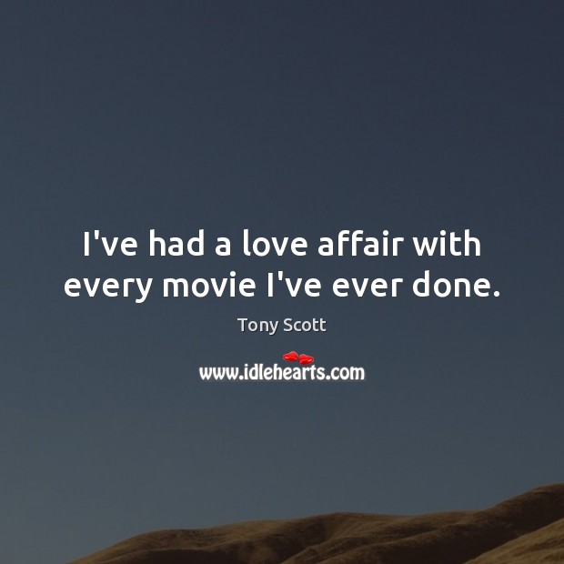I’ve had a love affair with every movie I’ve ever done. Tony Scott Picture Quote