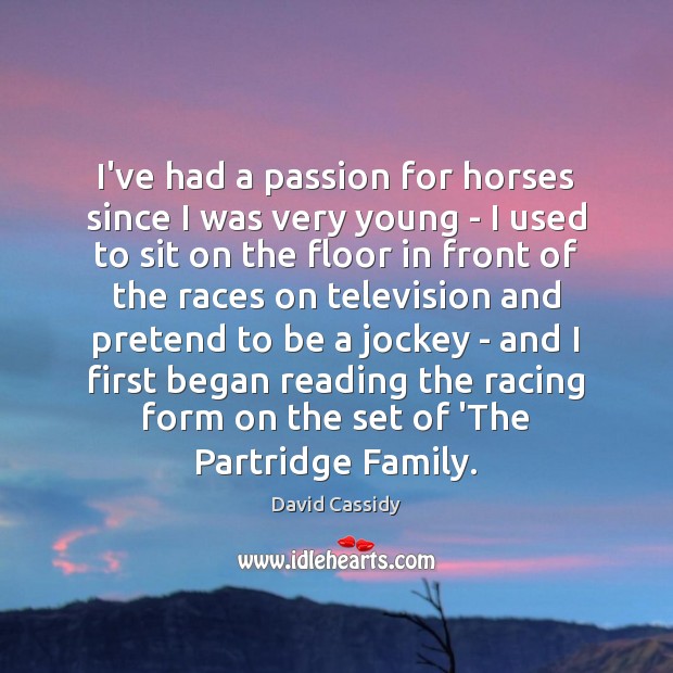 I’ve had a passion for horses since I was very young – David Cassidy Picture Quote