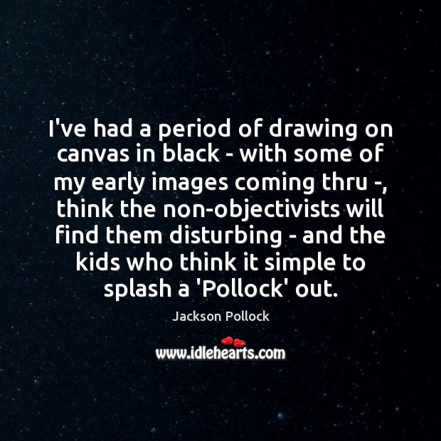 I’ve had a period of drawing on canvas in black – with Jackson Pollock Picture Quote