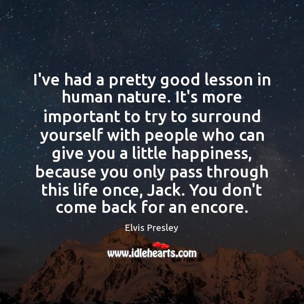 I’ve had a pretty good lesson in human nature. It’s more important Elvis Presley Picture Quote