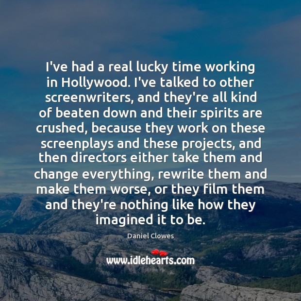 I’ve had a real lucky time working in Hollywood. I’ve talked to Image