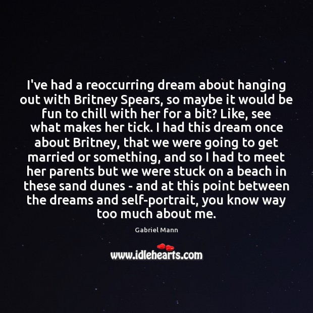 I’ve had a reoccurring dream about hanging out with Britney Spears, so Image