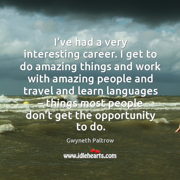 I’ve had a very interesting career. Gwyneth Paltrow Picture Quote