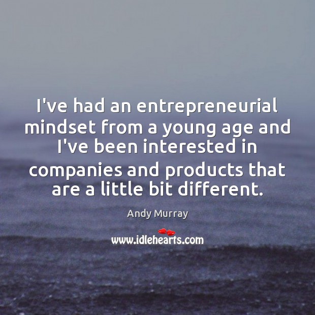 I’ve had an entrepreneurial mindset from a young age and I’ve been Andy Murray Picture Quote