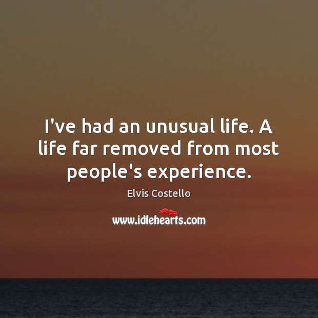 I’ve had an unusual life. A life far removed from most people’s experience. Image