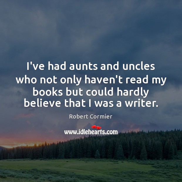 I’ve had aunts and uncles who not only haven’t read my books Robert Cormier Picture Quote