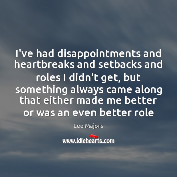 I’ve had disappointments and heartbreaks and setbacks and roles I didn’t get, Image