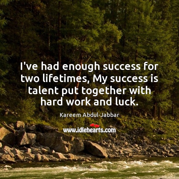 I’ve had enough success for two lifetimes, My success is talent put Kareem Abdul-Jabbar Picture Quote