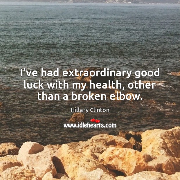 I’ve had extraordinary good luck with my health, other than a broken elbow. Image