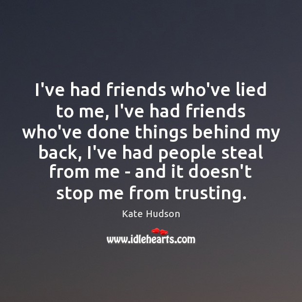 I’ve had friends who’ve lied to me, I’ve had friends who’ve done Image
