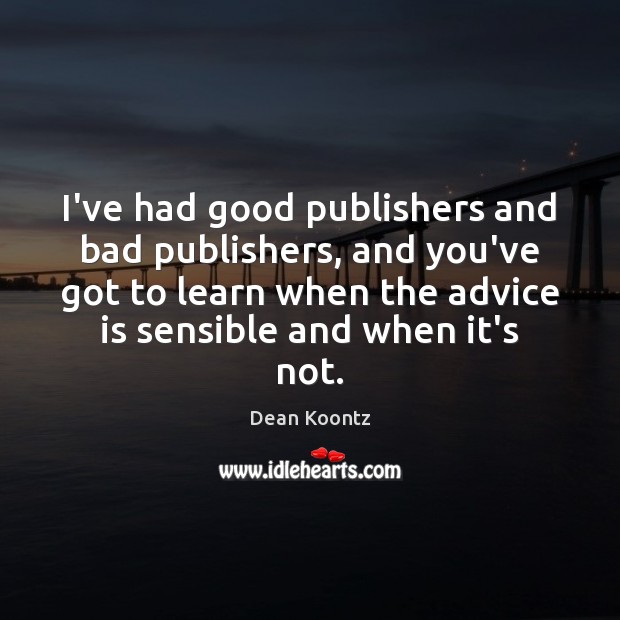 I’ve had good publishers and bad publishers, and you’ve got to learn Image